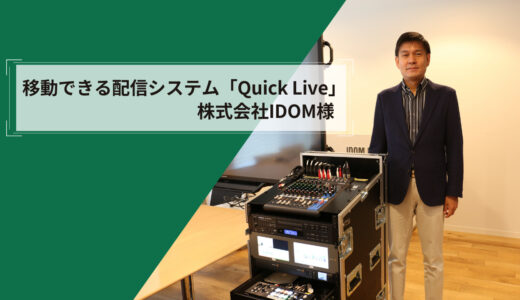 導入事例｜移動できる配信システム「Quick Live」（株式会社IDOM様）